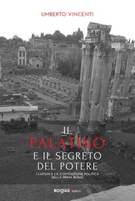 Il Palatino e il segreto del potere. I luoghi e la costituzione politica della prima Roma - Librerie.coop