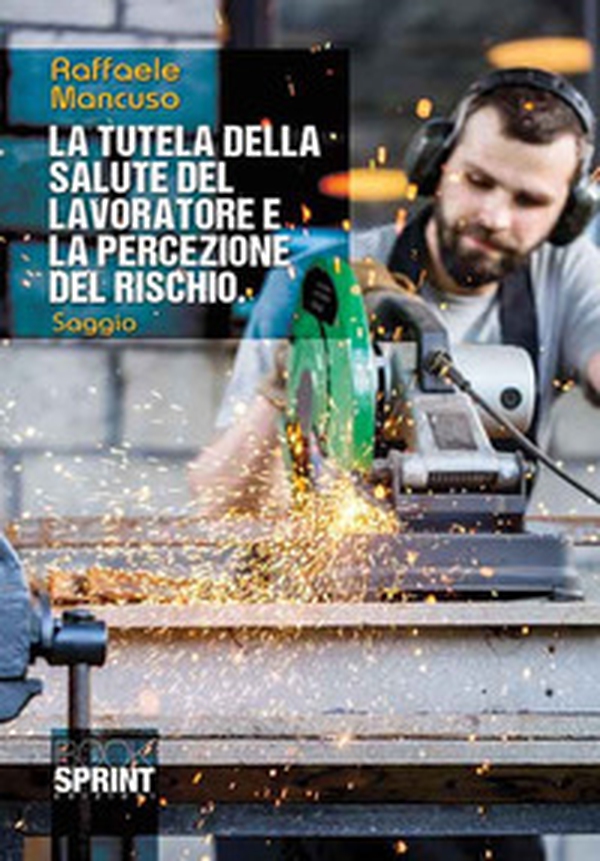 La tutela della salute del lavoratore e la percezione del rischio - Librerie.coop La tutela della salute del lavoratore e la percezione del rischio - Librerie.coop