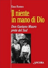 Il niente in mano di Dio. Don Gaetano Mauro, prete del Sud - Librerie.coop