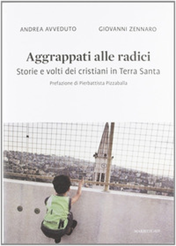 Aggrappati alle radici. Storie e volti dei cristiani in Terra Santa - Librerie.coop Aggrappati alle radici. Storie e volti dei cristiani in Terra Santa - Librerie.coop