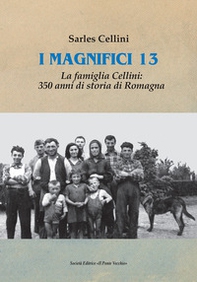I magnifici 13. La famiglia Cellini: 350 anni di storia di Romagna - Librerie.coop
