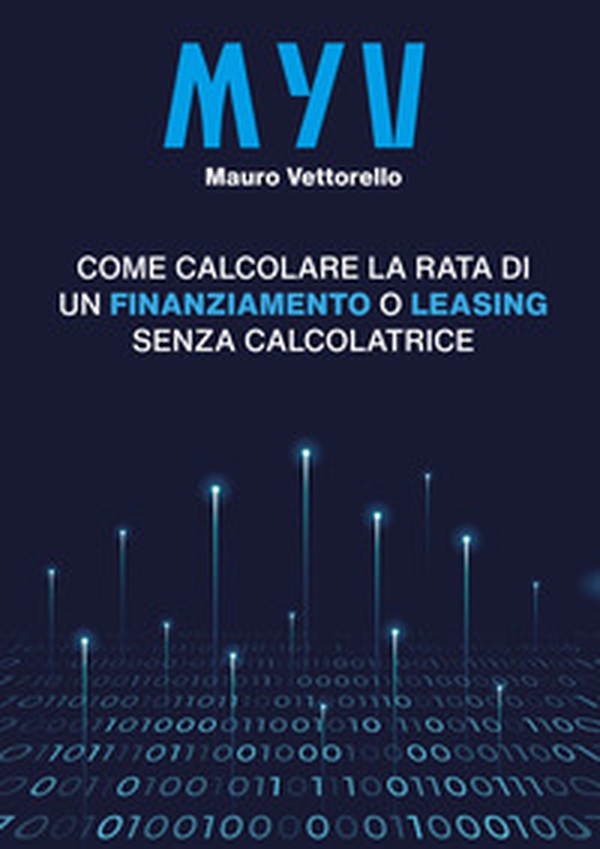 MYV. Come calcolare la rata di un finanziamento o leasing senza calcolatrice - Librerie.coop MYV. Come calcolare la rata di un finanziamento o leasing senza calcolatrice - Librerie.coop