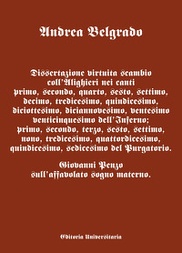 Dissertazione virtuita scambio coll'Alighieri nei canti I, II, VI, X, XIII, XV, XVIII, XIX, XX dell'Inferno; I, II, III, VI, VII, IX, XIII, XIV, XV, XVI del Purgatorio.. Giovanni Penzo sull'affavolato sogno materno. - Librerie.coop Dissertazione virtuita scambio coll'Alighieri nei canti I, II, VI, X, XIII, XV, XVIII, XIX, XX dell'Inferno; I, II, III, VI, VII, IX, XIII, XIV, XV, XVI del Purgatorio.. Giovanni Penzo sull'affavolato sogno materno. - Librerie.coop