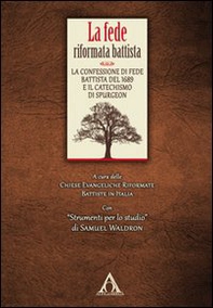 La fede riformata battista. La confessione di fede battista del 1689 e il catechismo di Spurgeon - Librerie.coop