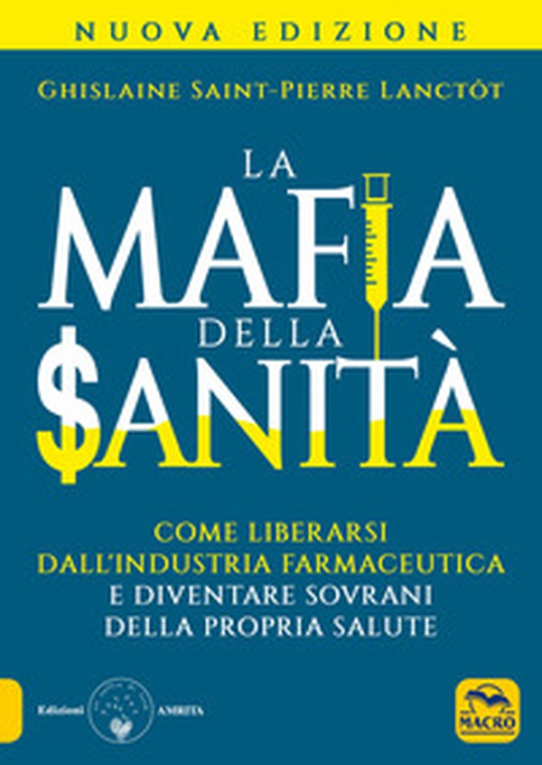 La mafia della sanità. Come liberarsi dall'industria farmaceutica e diventare sovrani della propria salute - Librerie.coop La mafia della sanità. Come liberarsi dall'industria farmaceutica e diventare sovrani della propria salute - Librerie.coop