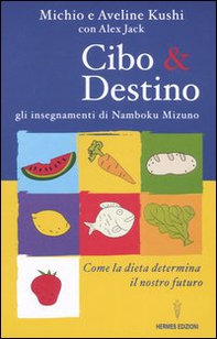Cibo & destino. Gli insegnamenti di Namboku Mizuno. Come la dieta determina il nostro futuro - Librerie.coop