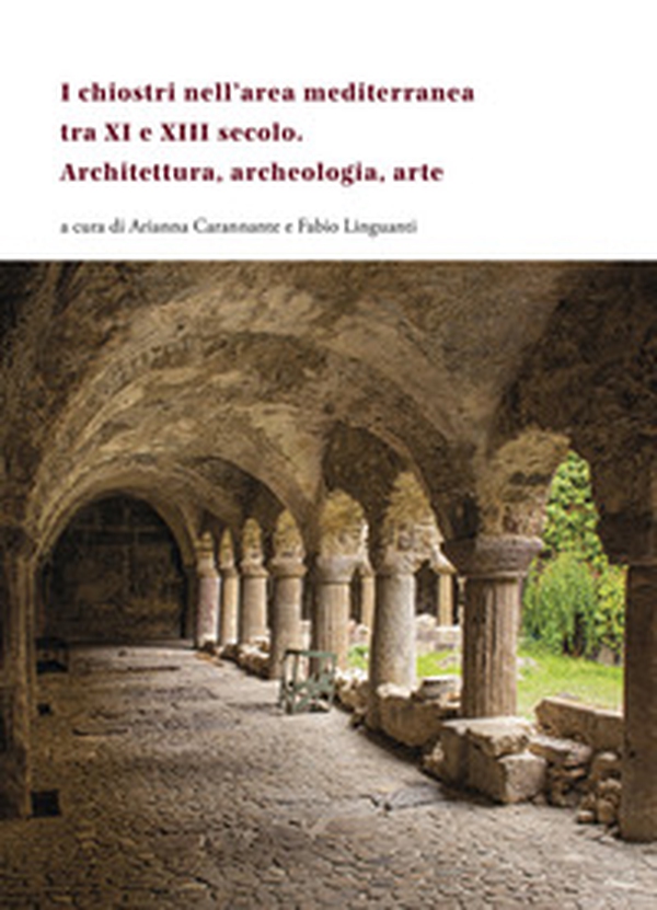I chiostri nell'area mediterranea tra XI e XIII secolo. Architettura, archeologia, arte - Librerie.coop I chiostri nell'area mediterranea tra XI e XIII secolo. Architettura, archeologia, arte - Librerie.coop