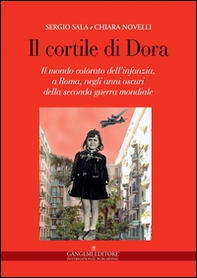 Il cortile di Dora. Il mondo colorato dell'infanzia, a Roma, negli anni oscuri della seconda guerra mondiale - Librerie.coop