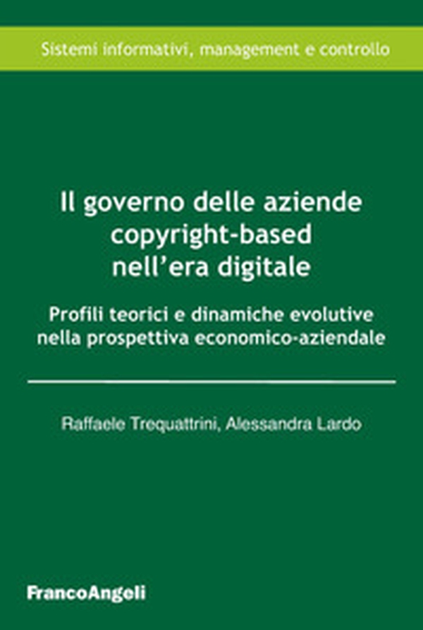 Il governo delle aziende copyright-based nell'era digitale. Profili teorici e dinamiche evolutive nella prospettiva economico-aziendale - Librerie.coop Il governo delle aziende copyright-based nell'era digitale. Profili teorici e dinamiche evolutive nella prospettiva economico-aziendale - Librerie.coop
