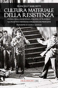 Cultura materiale della Resistenza. Storia della Resistenza Italiana attraverso gli oggetti e i materiali utilizzati dai partigiani - Librerie.coop