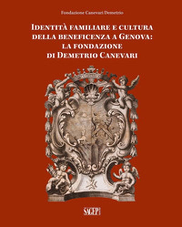 Identità famigliare e cultura della beneficenza a Genova. La Fondazione di Demetrio Canevari - Librerie.coop Identità famigliare e cultura della beneficenza a Genova. La Fondazione di Demetrio Canevari - Librerie.coop