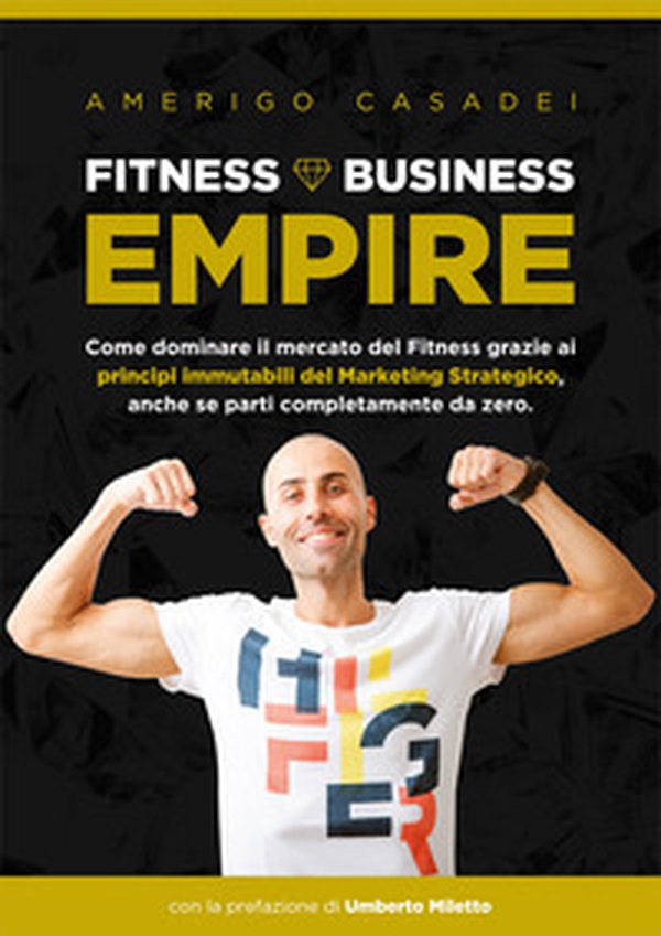 Fitness Business Empire. Come dominare il mercato del Fitness grazie ai principi immutabili del Marketing Strategico, anche se parti completamente da zero - Librerie.coop Fitness Business Empire. Come dominare il mercato del Fitness grazie ai principi immutabili del Marketing Strategico, anche se parti completamente da zero - Librerie.coop