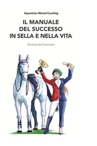 Il manuale del successo in sella e nella vita. Equestrian mental coaching - Librerie.coop