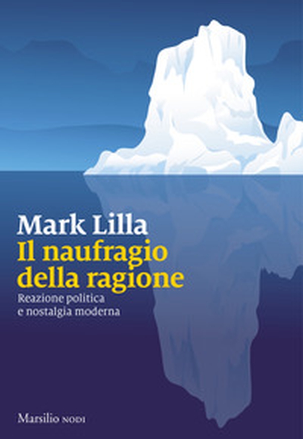 Il naufragio della ragione. Reazione politica e nostalgia moderna - Librerie.coop Il naufragio della ragione. Reazione politica e nostalgia moderna - Librerie.coop