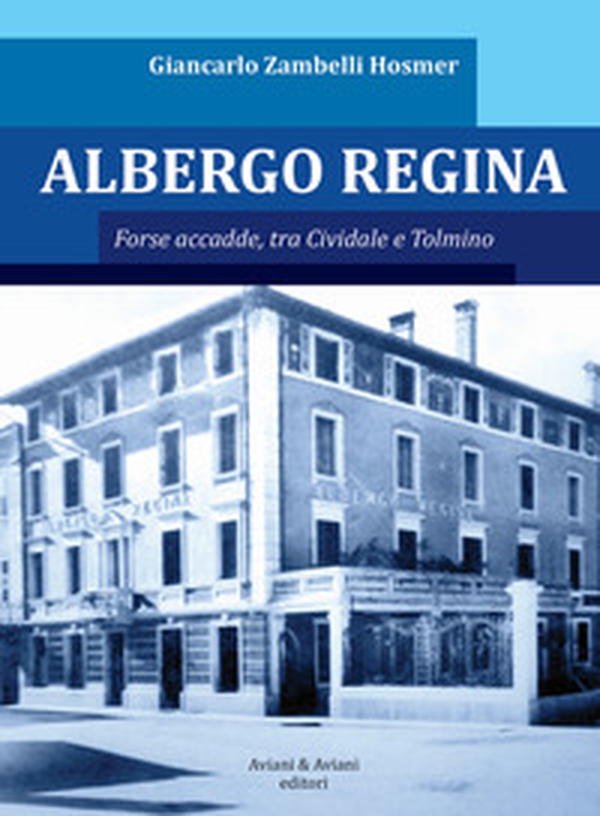 Albergo Regina. Forse accadde, tra Cividale e Tolmino - Librerie.coop Albergo Regina. Forse accadde, tra Cividale e Tolmino - Librerie.coop