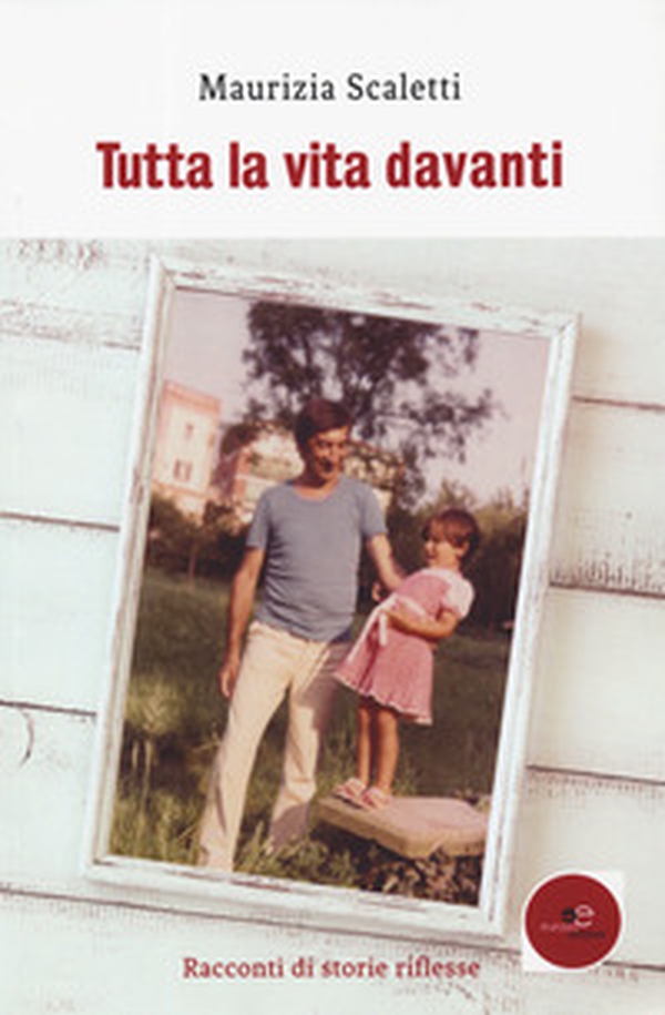 Tutta la vita davanti. Racconti di storie riflesse - Librerie.coop Tutta la vita davanti. Racconti di storie riflesse - Librerie.coop