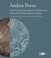 Andrea Pozzo. Teoria e prassi nel progetto architettonico della chiesa di Sant'Ignazio a Roma - Librerie.coop
