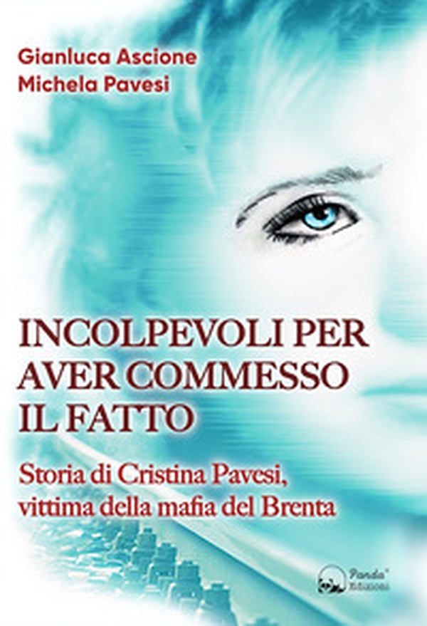 Incolpevoli per aver commesso il fatto. Storia di Cristina Pavesi, vittima della mafia del Brenta - Librerie.coop Incolpevoli per aver commesso il fatto. Storia di Cristina Pavesi, vittima della mafia del Brenta - Librerie.coop