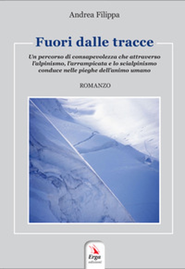Fuori dalle tracce. Un percorso di consapevolezza che attraverso l'alpinismo, l'arrampicata e lo scialpinismo, conduce nelle pieghe dell'animo umano - Librerie.coop Fuori dalle tracce. Un percorso di consapevolezza che attraverso l'alpinismo, l'arrampicata e lo scialpinismo, conduce nelle pieghe dell'animo umano - Librerie.coop