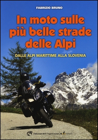 In moto sulle più belle strade delle Alpi. Dalle Alpi Marittime alla Slovenia - Librerie.coop