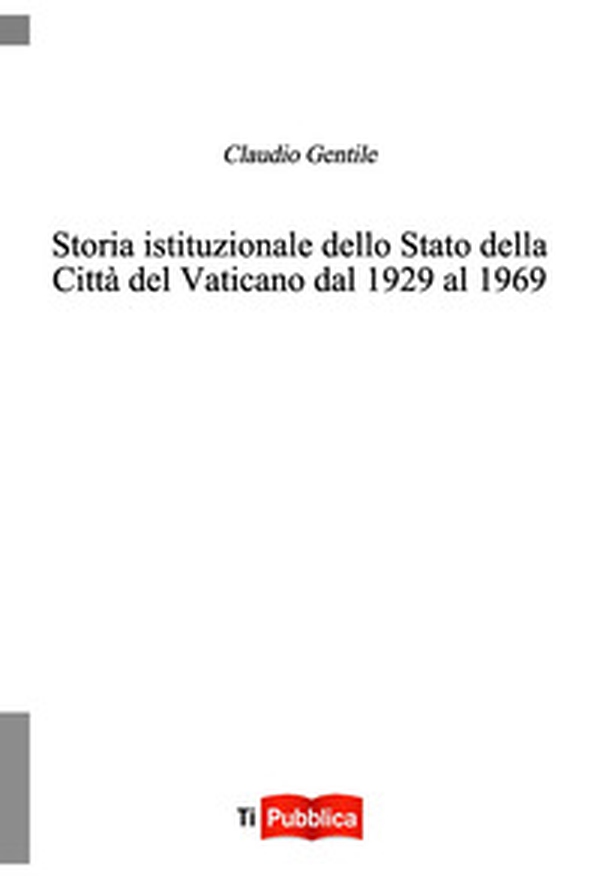 Storia istituzionale dello Stato della Città del Vaticano dal 1929 al 1969 - Librerie.coop Storia istituzionale dello Stato della Città del Vaticano dal 1929 al 1969 - Librerie.coop