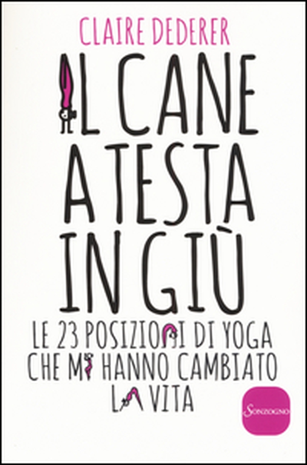 Il cane a testa in giù. Le 23 posizioni di yoga che mi hanno cambiato la vita - Librerie.coop Il cane a testa in giù. Le 23 posizioni di yoga che mi hanno cambiato la vita - Librerie.coop