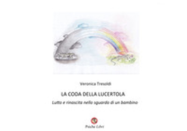 La coda della lucertola. Lutto e rinascita nello sguardo di un bambino - Librerie.coop La coda della lucertola. Lutto e rinascita nello sguardo di un bambino - Librerie.coop