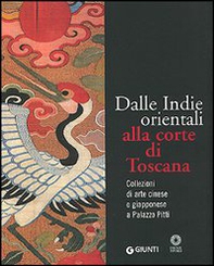 Dalle Indie orientali alla corte di Toscana. Collezioni di arte cinesee giapponese a Palazzo Pitti - Librerie.coop