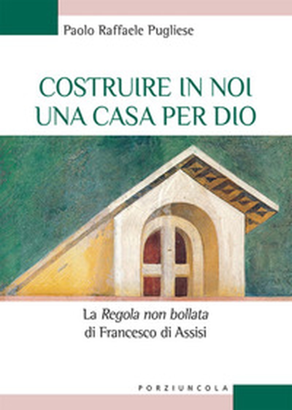 Costruire in noi una casa per Dio. La "«Regola non bollata» di Francesco di Assisi - Librerie.coop Costruire in noi una casa per Dio. La "«Regola non bollata» di Francesco di Assisi - Librerie.coop