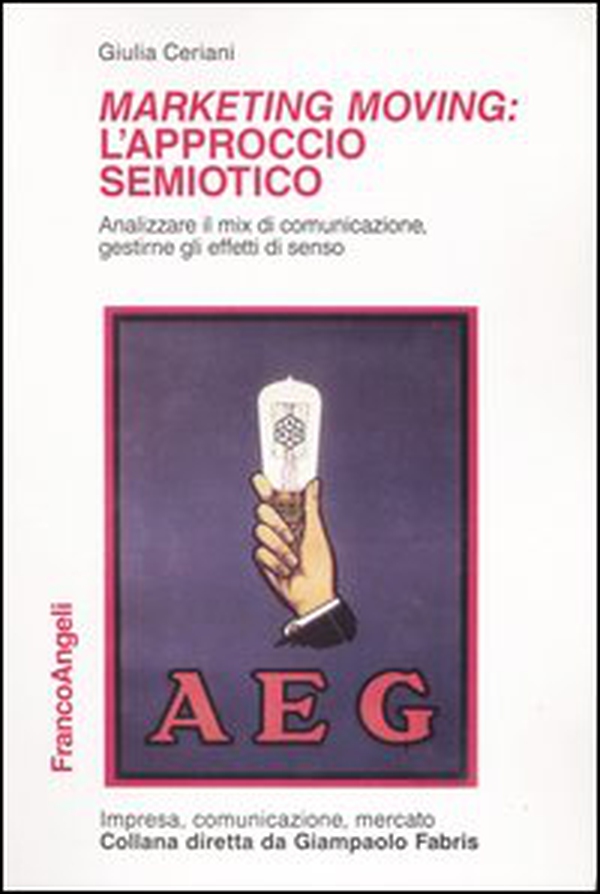 Marketing moving: l'approccio semiotico. Analizzare il mix di comunicazione, gestirne gli effetti di senso - Librerie.coop Marketing moving: l'approccio semiotico. Analizzare il mix di comunicazione, gestirne gli effetti di senso - Librerie.coop