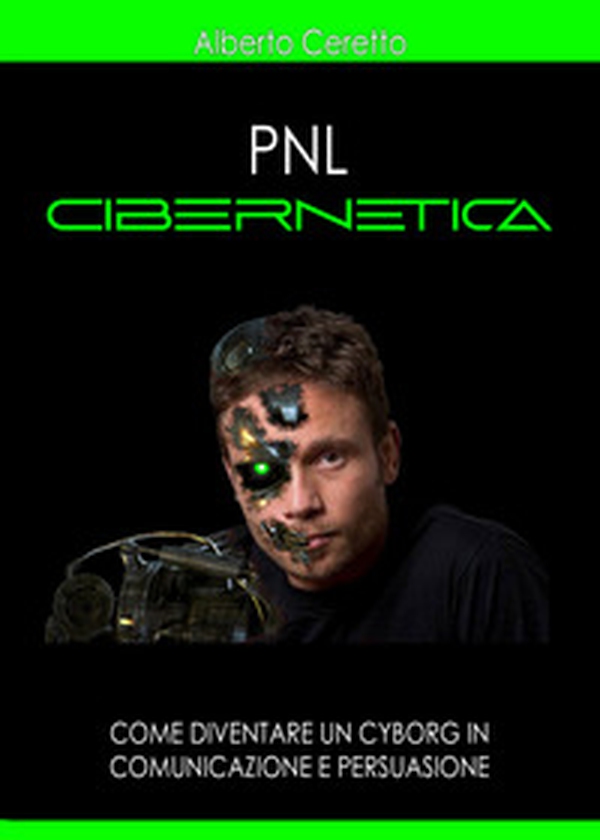 Pnl cibernetica. Come diventare un cyborg in comunicazione e persuasione - Librerie.coop Pnl cibernetica. Come diventare un cyborg in comunicazione e persuasione - Librerie.coop