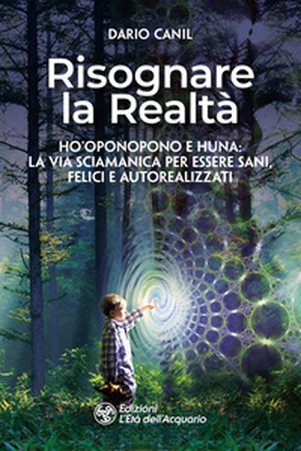 Risognare la realtà. Ho'Oponopono e Huna: la via sciamanica per essere sani, felici e autoreallizzati - Librerie.coop Risognare la realtà. Ho'Oponopono e Huna: la via sciamanica per essere sani, felici e autoreallizzati - Librerie.coop