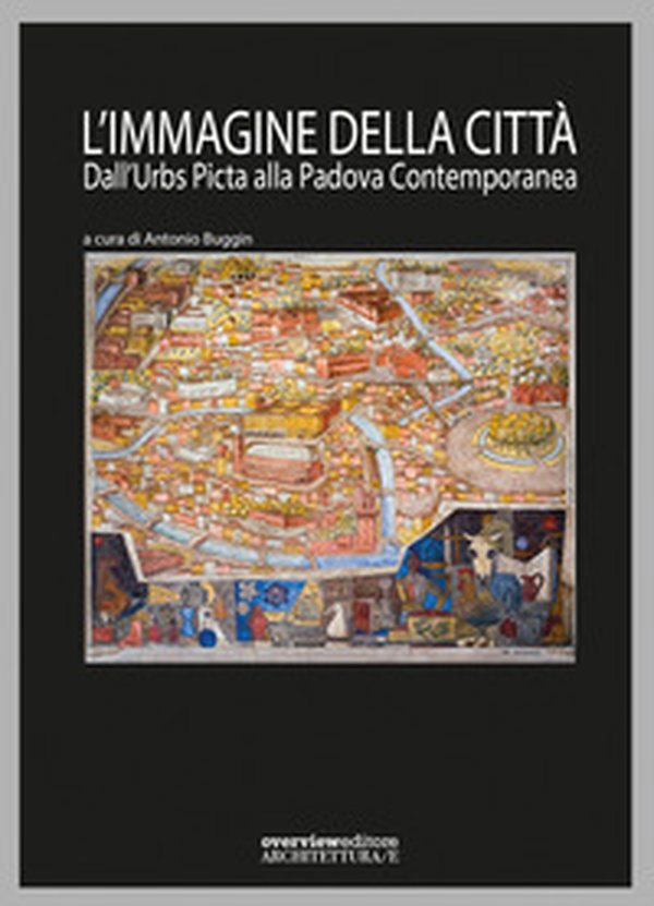L'immagine della città. Dall'Urbs picta alla Padova contemporanea - Librerie.coop L'immagine della città. Dall'Urbs picta alla Padova contemporanea - Librerie.coop