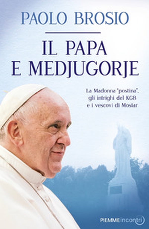 Il papa e Medjugorje. La Madonna «postina», gli intrighi del KGB e i vescovi di Mostar - Librerie.coop Il papa e Medjugorje. La Madonna «postina», gli intrighi del KGB e i vescovi di Mostar - Librerie.coop