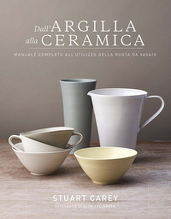 Dall'argilla alla ceramica. Manuale completo all'utilizzo della ruota da vasaio - Librerie.coop Dall'argilla alla ceramica. Manuale completo all'utilizzo della ruota da vasaio - Librerie.coop