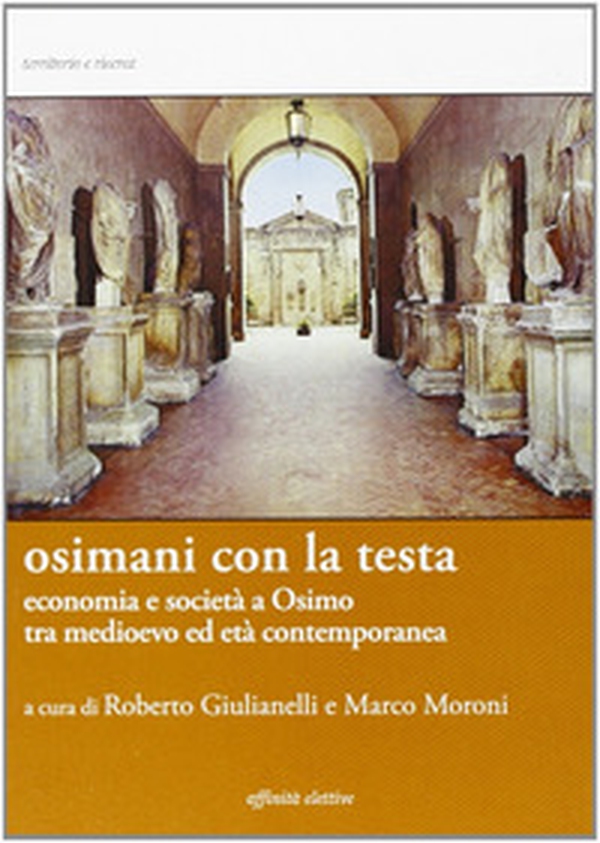 Osimani con la testa. Economia e società a Osimo tra medioevo ed età contemporanea - Librerie.coop Osimani con la testa. Economia e società a Osimo tra medioevo ed età contemporanea - Librerie.coop