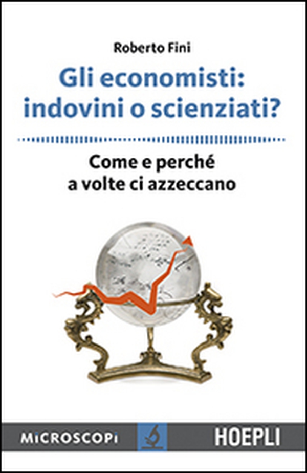 Gli economisti: indovini o scienziati? Come e perché a volte ci azzeccano - Librerie.coop Gli economisti: indovini o scienziati? Come e perché a volte ci azzeccano - Librerie.coop