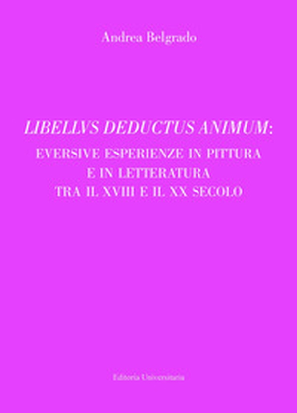 Libellvs deductus animum: eversive esperienze in pittura e in letteratura tra il XVIII e il XX secolo - Librerie.coop Libellvs deductus animum: eversive esperienze in pittura e in letteratura tra il XVIII e il XX secolo - Librerie.coop