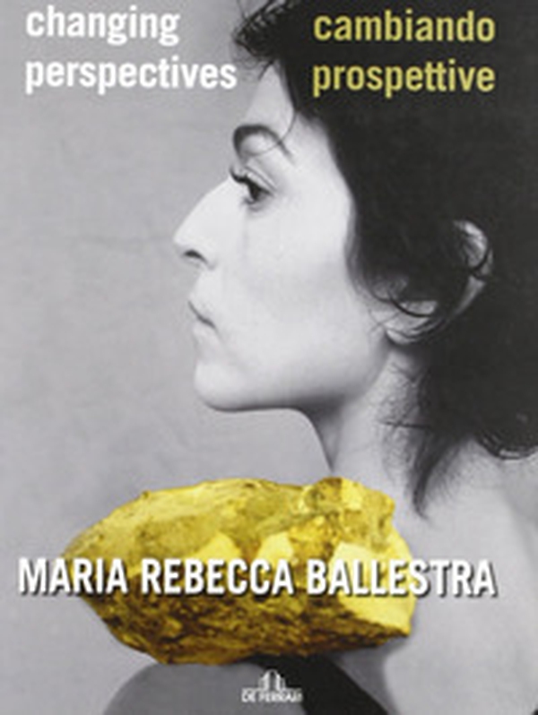 Maria Rebecca Ballestra. Cambiando prospettive-Changing perspectives - Librerie.coop Maria Rebecca Ballestra. Cambiando prospettive-Changing perspectives - Librerie.coop