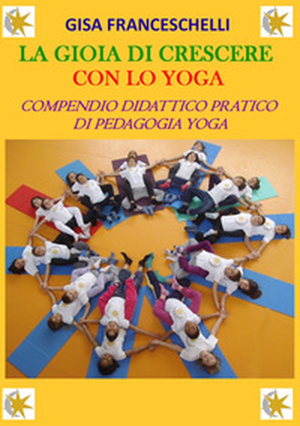La gioia di crescere con lo yoga. Compendio didattico pratico di pedagogia yoga - Librerie.coop La gioia di crescere con lo yoga. Compendio didattico pratico di pedagogia yoga - Librerie.coop