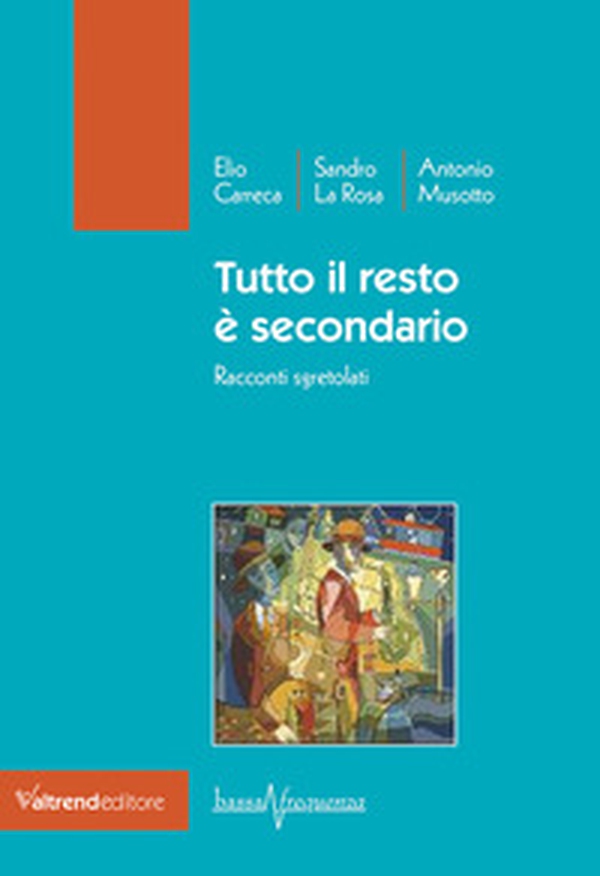 Tutto il resto è secondario. Racconti sgretolati - Librerie.coop Tutto il resto è secondario. Racconti sgretolati - Librerie.coop