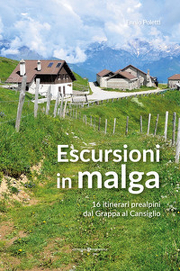 Escursioni in Malga. 16 itinerari prealpini dal Grappa al Cansiglio - Librerie.coop Escursioni in Malga. 16 itinerari prealpini dal Grappa al Cansiglio - Librerie.coop