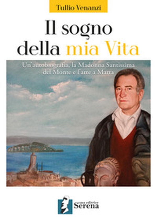 Il sogno della mia vita. Un'autobiografia, la Madonna Santissima del Monte e l'arte a Marta - Librerie.coop Il sogno della mia vita. Un'autobiografia, la Madonna Santissima del Monte e l'arte a Marta - Librerie.coop