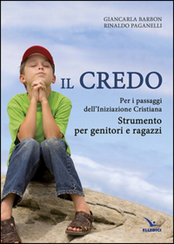 Il Credo. Per i passaggi dell'iniziazione cristiana. Strumento per genitori e ragazzi - Librerie.coop Il Credo. Per i passaggi dell'iniziazione cristiana. Strumento per genitori e ragazzi - Librerie.coop
