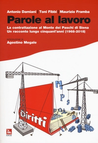 Parole al lavoro. La contrattazione al Monte dei Paschi di Siena. Un racconto lungo cinquant'anni (1968-2018) - Librerie.coop