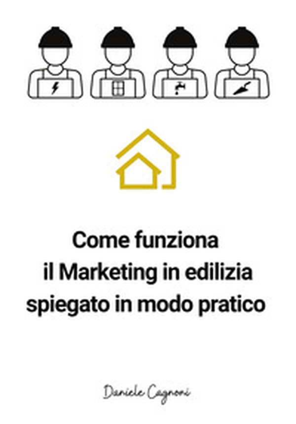 Come funziona il marketing in edilizia spiegato in modo pratico. Un piccolo libro di sul marketing in edilizia per artigiani e tecnici - Librerie.coop Come funziona il marketing in edilizia spiegato in modo pratico. Un piccolo libro di sul marketing in edilizia per artigiani e tecnici - Librerie.coop