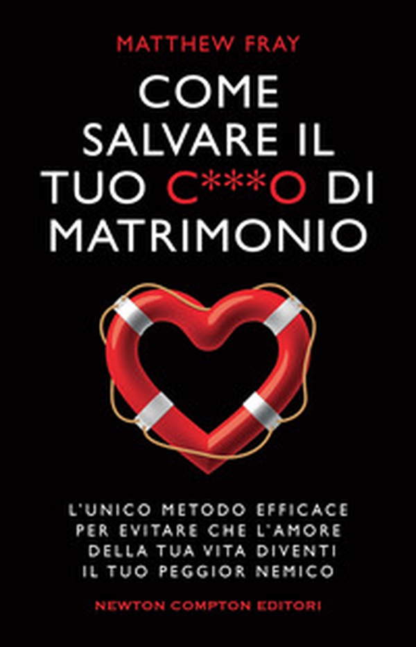 Come salvare il tuo c***o di matrimonio. L'unico metodo efficace per evitare che l'amore della tua vita diventi il tuo peggior nemico - Librerie.coop Come salvare il tuo c***o di matrimonio. L'unico metodo efficace per evitare che l'amore della tua vita diventi il tuo peggior nemico - Librerie.coop