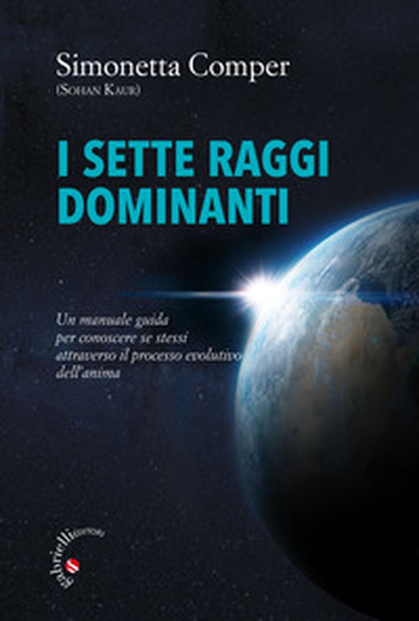 I sette raggi dominanti. Un manuale guida per conoscere se stessi attraverso il processo evolutivo dell'anima - Librerie.coop I sette raggi dominanti. Un manuale guida per conoscere se stessi attraverso il processo evolutivo dell'anima - Librerie.coop