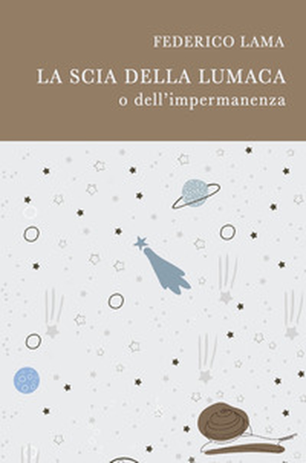La scia della lumaca o dell'impermanenza - Librerie.coop La scia della lumaca o dell'impermanenza - Librerie.coop