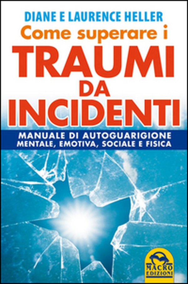 Come superare i traumi da incidenti. Manuale di autoguarigione mentale, emotiva, sociale e fisica - Librerie.coop Come superare i traumi da incidenti. Manuale di autoguarigione mentale, emotiva, sociale e fisica - Librerie.coop
